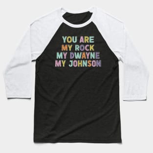 You Are My Rock, My Dwayne, My Johnson Baseball T-Shirt